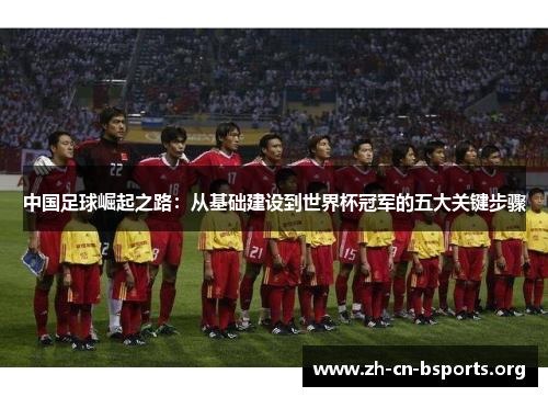 中国足球崛起之路：从基础建设到世界杯冠军的五大关键步骤