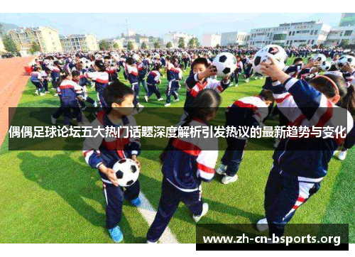 偶偶足球论坛五大热门话题深度解析引发热议的最新趋势与变化