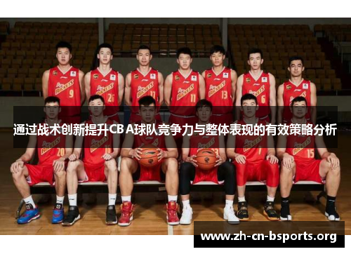 通过战术创新提升CBA球队竞争力与整体表现的有效策略分析 通过战术创新提升CBA球队竞争力与整体表现的有效策略分析