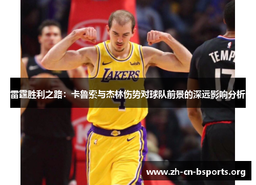 雷霆胜利之路：卡鲁索与杰林伤势对球队前景的深远影响分析