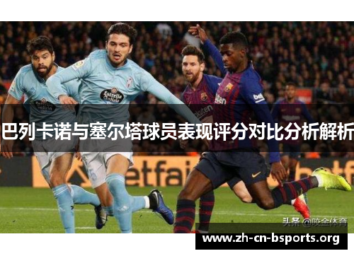 巴列卡诺与塞尔塔球员表现评分对比分析解析